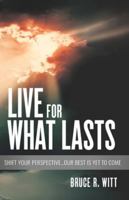 Live for What Lasts : Shift Your Perspective...Our Best Is yet to Come 1734007923 Book Cover