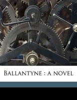 Ballantyne: A Novel (Classic Reprint) 0548394512 Book Cover