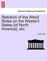 Statistics of the West] Notes on the Western States [of North America], etc. 1241334889 Book Cover