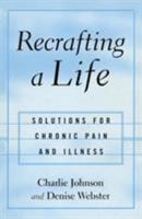 Recrafting a Life: Solutions for Chronic Pain and Illness 1583913564 Book Cover
