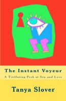 The Instant Voyeur: A Titillating Peek at Sex and Love 0615637345 Book Cover