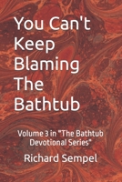 You Can't Keep Blaming The Bathtub B0BRZ4JCK8 Book Cover