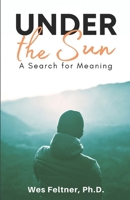 Under the Sun: A Search for Meaning 1947153242 Book Cover