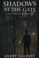 Shadows at the Gate: The gates keep more than doors shut. B0FQBWCTCG Book Cover