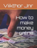 How to make money online: Everything you need to know on how to make money online B0BHN2XXWQ Book Cover