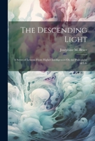 The Descending Light: A Series of Lessons From Higher Intelligences On the Philosophy of Life 1022813188 Book Cover