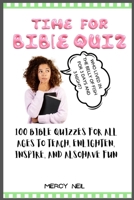 TIME FOR BIBLE QUIZ: 100 BIBLE QUIZZES FOR ALL AGES TO TEACH, ENLIGHTEN, INSPIRE, AND ALSO HAVE FUN (Children Education B0CGG6GMGW Book Cover