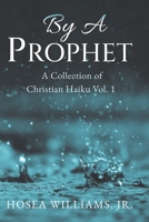 By a Prophet: A Collection of Christian Haiku 1521988064 Book Cover