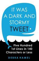 It Was a Dark and Stormy Tweet: Five Hundred 1st Lines in 140 Characters or Less 1499507933 Book Cover