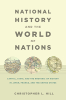 National History and the World of Nations: Capital, State, and the Rhetoric of History in Japan, France, and the United States 0822343169 Book Cover