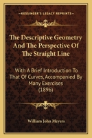 The Descriptive Geometry And The Perspective Of The Straight Line: With A Brief Introduction To That Of Curves, Accompanied By Many Exercises (1896) 1165072475 Book Cover
