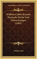 William Cullen Bryants Poetische Werke Und Ubersetzungen (1903) 1147754144 Book Cover