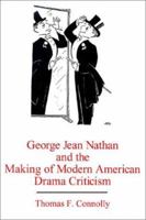George Jean Nathan and the Making of Modern American Drama Criticism 0838637809 Book Cover