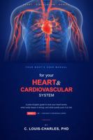 Your Body's User Manual for Your Heart & Cardiovascular System: A Plain English Guide to how your heart works, what really keeps it strong, and what quietly put it at risk B0H36KT3VK Book Cover