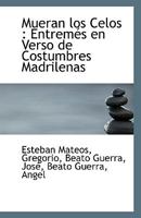Mueran los Celos: Entrem�s en Verso de Costumbres Madrilenas 1113351888 Book Cover