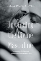 Unwinding the Divine Masculine: Discovering the Secrets to Divine Union and Sacred Love B0BF9BKSZD Book Cover