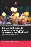Em um ambiente de nuvem, otimizando a segurança por blockchain: Tecnologia de cadeia de blocos (Portuguese Edition) B0CJXGYFFX Book Cover