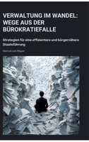Verwaltung im Wandel: Wege aus der Bürokratiefalle: Strategien für eine effizientere und bürgernähere Staatsführung (German Edition) 3384445805 Book Cover