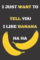 I Just Want to Tell You I Like Banana Ha Ha : Journal_6x9_100 Pages I Gift I for Writing 1650598726 Book Cover
