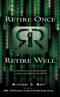 Retire Once Retire Well: Uncovering and Avoiding Pitfalls to Keep Your Retirement Safe 0615796818 Book Cover