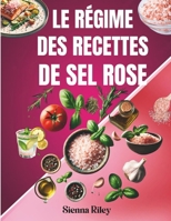 Le régime des recettes de sel rose: Repas délicieux et nutritifs au sel de l'Himalaya pour la désintoxication, la gestion du poids, une meilleure digestion et le bien-être général (French Edition) B0DYYXGF5K Book Cover