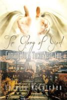 The Glory Of God Coming To A Town Near You: The Glory Of God Coming To A Town Near You 1492386286 Book Cover