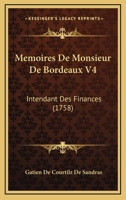 Memoires De Monsieur De Bordeaux V4: Intendant Des Finances (1758) 1166202674 Book Cover