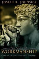 We Are His Workmanship: A Study on the Book of Ephesians 0979021502 Book Cover