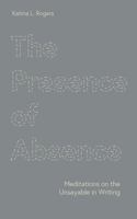 The Presence of Absence: Meditations on the Unsayable in Writing 1685711642 Book Cover