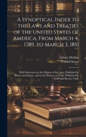 A Synoptical Index to the Laws and Treaties of the United States of America, From March 4, 1789, to March 3, 1851: With References to the Edition of ... at Large, Published by Little and Brown, Unde 1377527697 Book Cover
