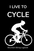 I Live to Cycle: Mountain Biking Log Book with 120 Pages and Prompts 1654581852 Book Cover