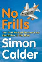 No Frills: The Truth Behind the Low Cost Revolution in the Skies