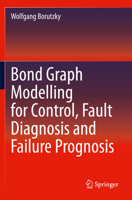 Bond Graph Modelling for Control, Fault Diagnosis and Failure Prognosis 3030609669 Book Cover