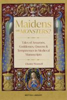 Maidens or Monsters?: Amazons and Goddesses, Queens and Temptresses in Medieval Legend 0712355065 Book Cover