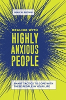 Dealing with Highly Anxious People: Smart Tactics to Cope with These People in Your Life 1440867658 Book Cover