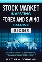Stock Market Investing, Forex and Swing Trading for Beginners: Discover the STRATEGIES to MAXIMIZE PROFITS in the Stock and Forex Market, Build your PASSIVE INCOME with Dividends & Swing Trading B089M2J1XM Book Cover