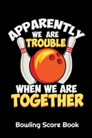 Apparently We Are Trouble When We Are Together Bowling Score Book: 6" X 9" Bowling Scores 97 Pages Score Sheets Notebook Softcover 1089006314 Book Cover