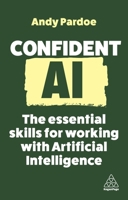 Confident AI: The Essential Skills for Working with Artificial Intelligence 1398616206 Book Cover
