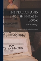 The Italian and English Phrase-Book: Serving as a Key to Italian Conversation 101869997X Book Cover