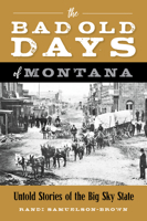 The Bad Old Days of Montana: Untold Stories of the Big Sky State 1493067265 Book Cover