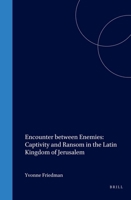 Cultures, Beliefs and Traditions. Medieval and Early Modern Peoples, Encounter Between Enemies: Captivity and Ransom in the Latin Kingdom of Jerusalem 9004117067 Book Cover
