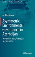 Asymmetric Environmental Governance in Azerbaijan: Oil Pollution and Greenhouse Gas Emissions 3030821153 Book Cover