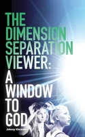 THE DIMENSION SEPARATION VIEWER: A WINDOW TO GOD B08HT9PTTM Book Cover