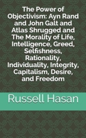 The Power of Objectivism: Ayn Rand and John Galt and Atlas Shrugged and The Morality of Life, Intelligence, Greed, Selfishness, Rationality, Individuality, Integrity, Capitalism, Desire, and Freedom B08L1FB1KX Book Cover