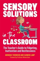 Sensory Solutions in the Classroom: The Teacher's Guide to Fidgeting, Inattention and Restlessness 1785926977 Book Cover