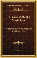 The Lady With The Magic Eyes: Madame Blavatsky, Medium And Magician 1162917237 Book Cover
