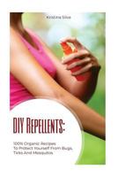 DIY Repellents: 100% Organic Recipes to Protect Yourself from Bugs, Ticks, and Mosquitoes 1723226270 Book Cover