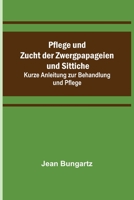 Pflege und Zucht der Zwergpapageien und Sittiche: Kurze Anleitung zur Behandlung und Pflege 9356574472 Book Cover