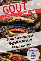 Gout Cookbook: Plant Based Recipes - Eggplant Recipes - Vegan Recipes 1981616144 Book Cover