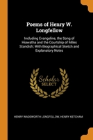 Poems of Henry W. Longfellow: Including Evangeline, the Song of Hiawatha and the Courtship of Miles Standish; With Biographical Sketch and Explanatory Notes 0343779870 Book Cover